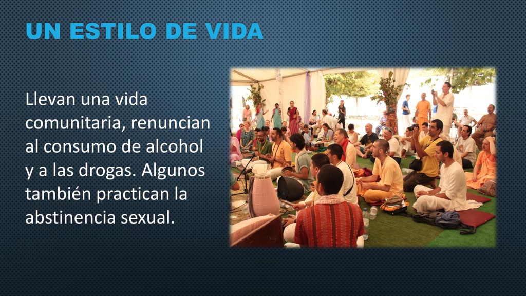 UN ESTILO DE VIDA Llevan una vida comunitaria, renuncian al consumo de alcohol y a las drogas.