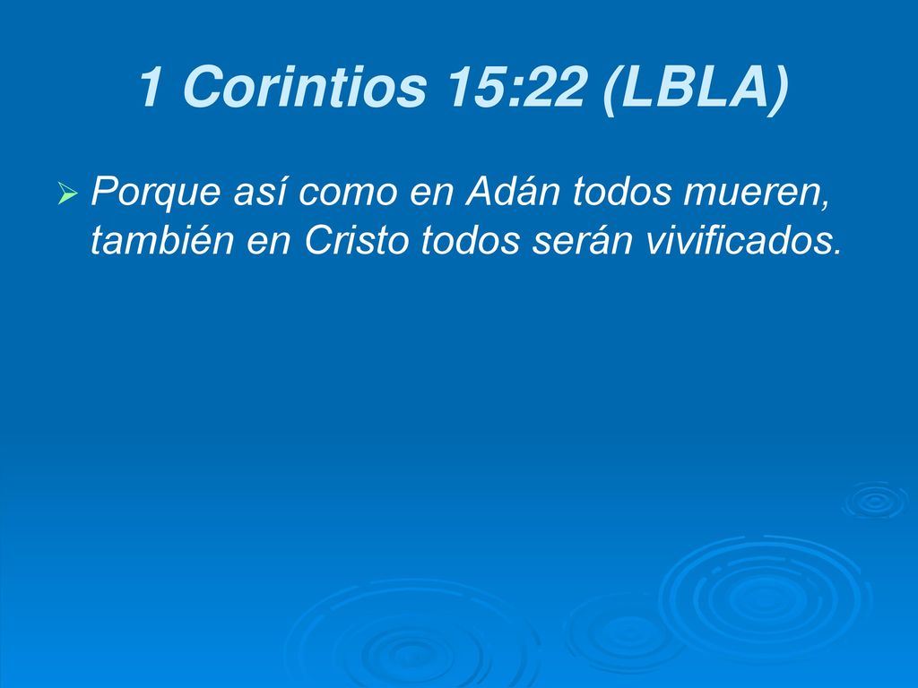 1 Corintios 15:22 (LBLA) Porque así como en Adán todos mueren, también en Cristo todos serán vivificados.
