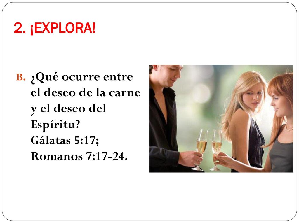 2. ¡EXPLORA. ¿Qué ocurre entre el deseo de la carne y el deseo del Espíritu.
