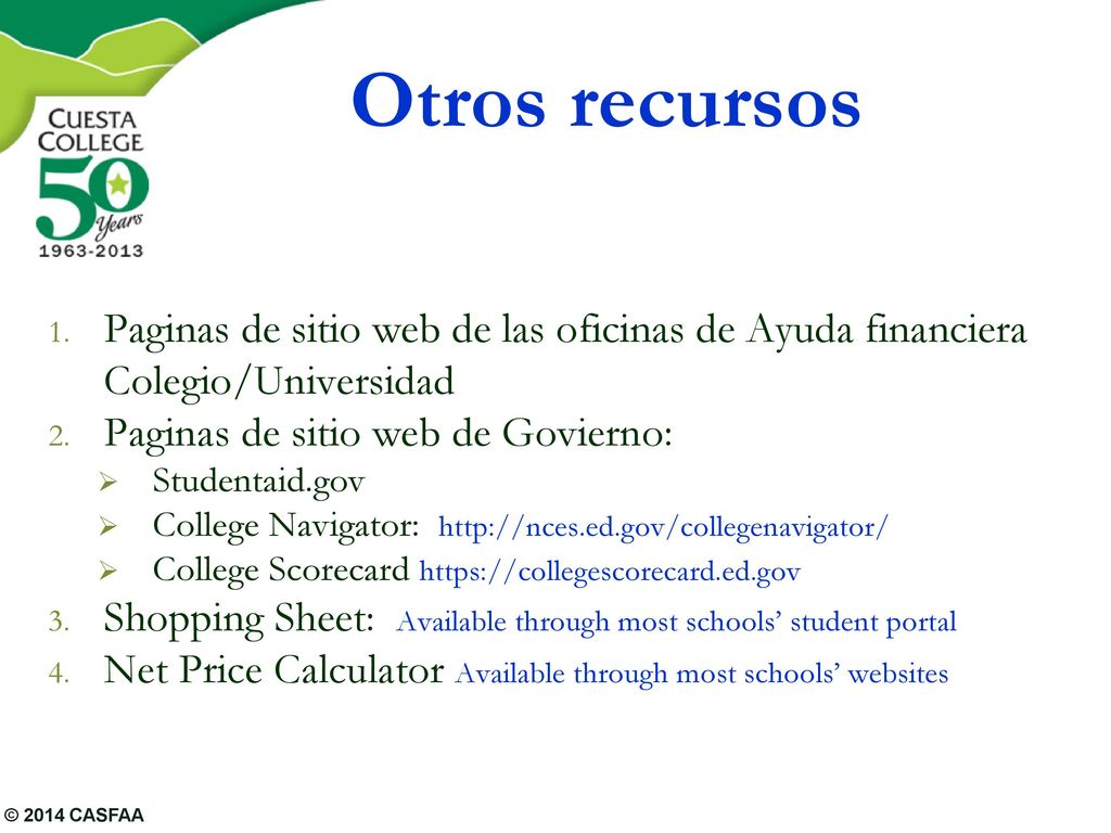 Otros recursos Paginas de sitio web de las oficinas de Ayuda financiera Colegio/Universidad. Paginas de sitio web de Govierno: