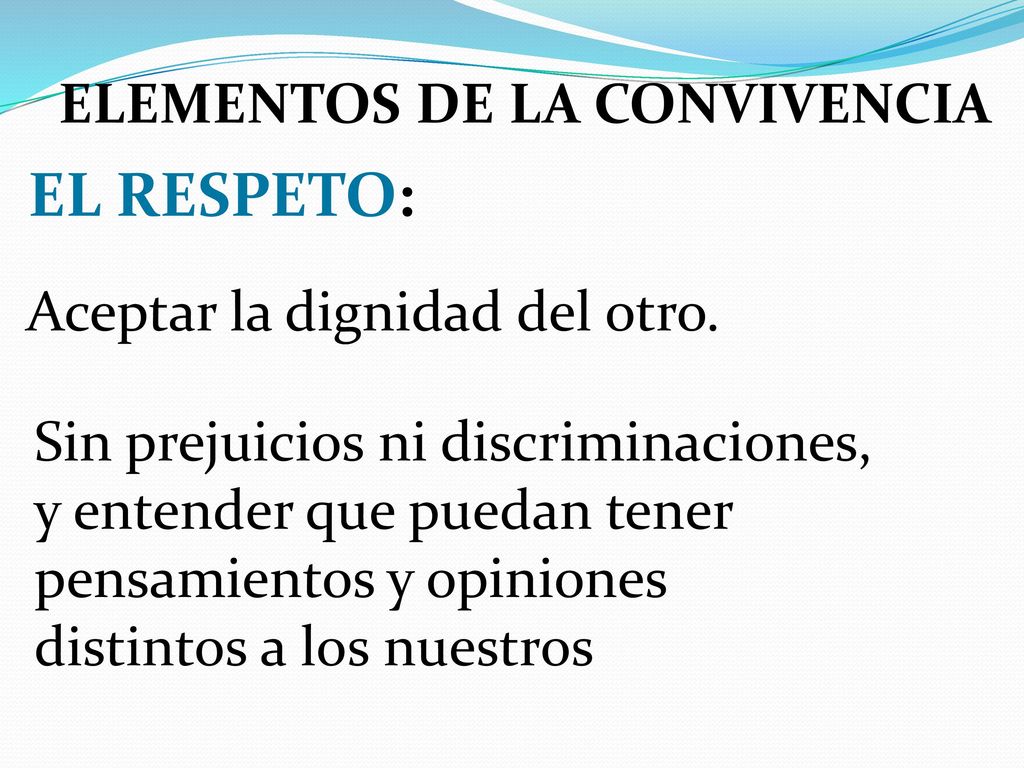 EL RESPETO: ELEMENTOS DE LA CONVIVENCIA Aceptar la dignidad del otro.