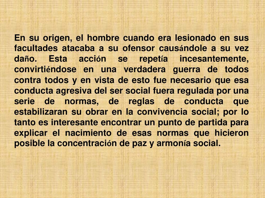 En su origen, el hombre cuando era lesionado en sus facultades atacaba a su ofensor causándole a su vez daño.