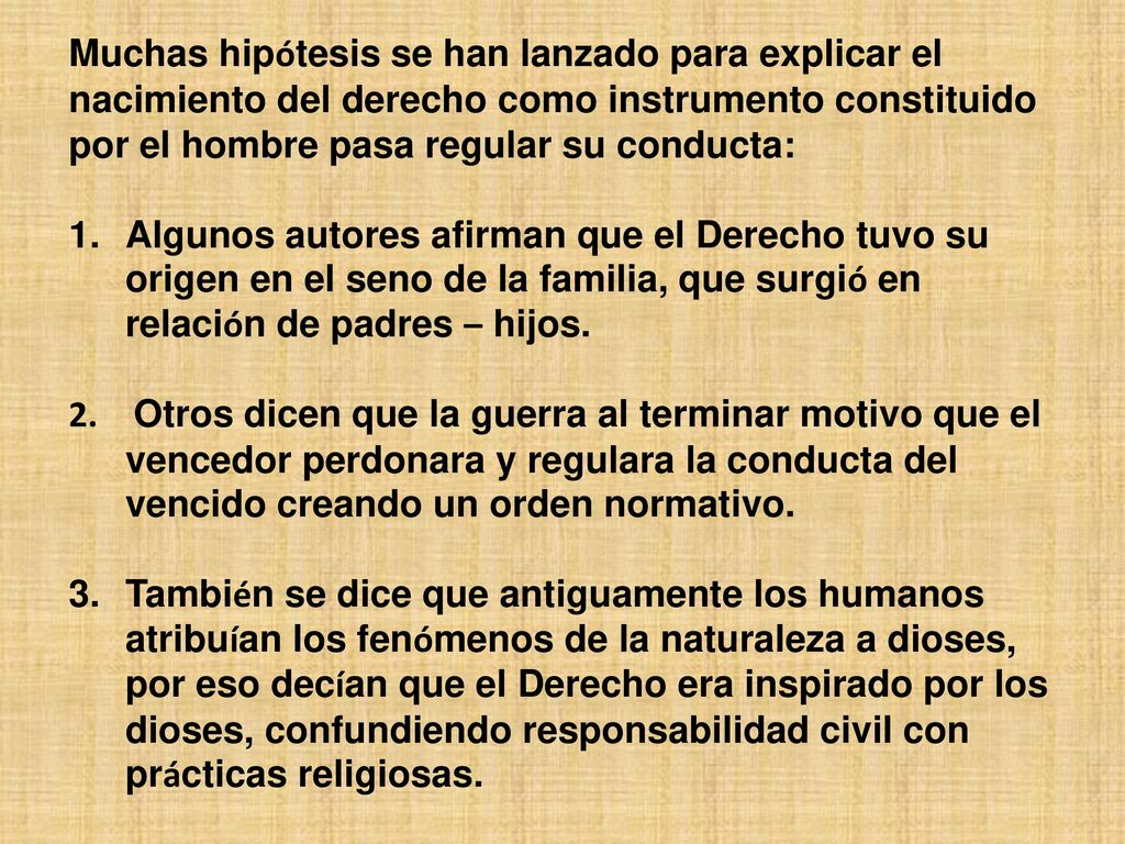 Muchas hipótesis se han lanzado para explicar el nacimiento del derecho como instrumento constituido por el hombre pasa regular su conducta: