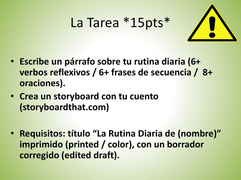La Tarea *15pts* Escribe un párrafo sobre tu rutina diaria (6+ verbos reflexivos / 6+ frases de secuencia / 8+ oraciones).