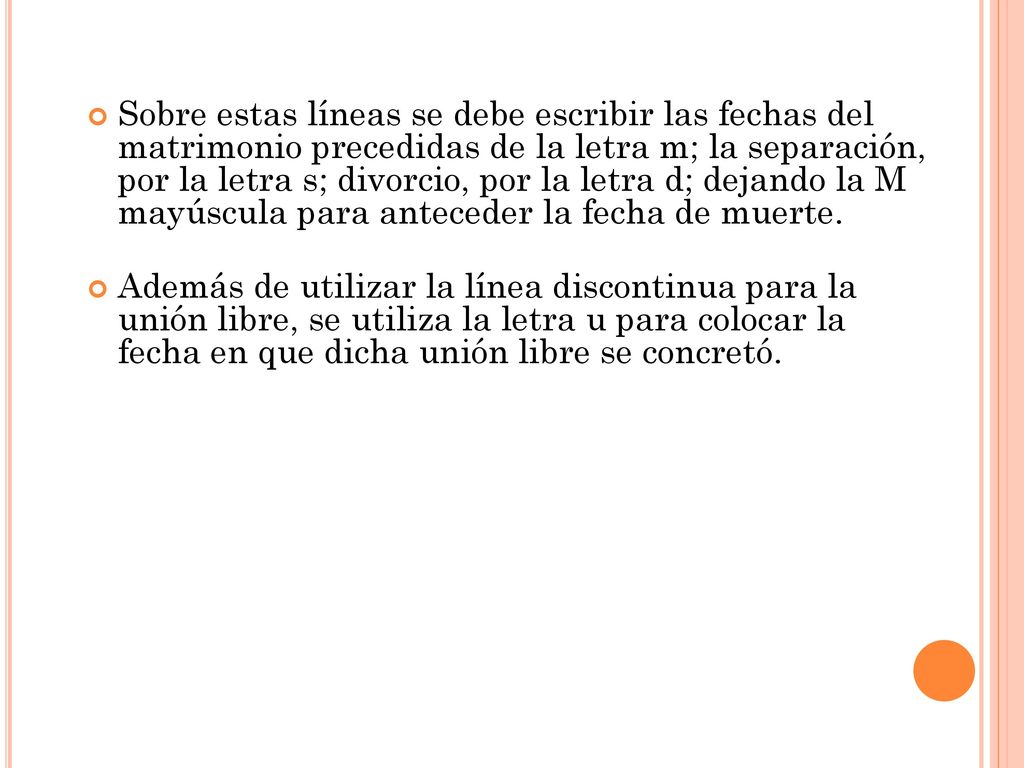 Sobre estas líneas se debe escribir las fechas del matrimonio precedidas de la letra m; la separación, por la letra s; divorcio, por la letra d; dejando la M mayúscula para anteceder la fecha de muerte.