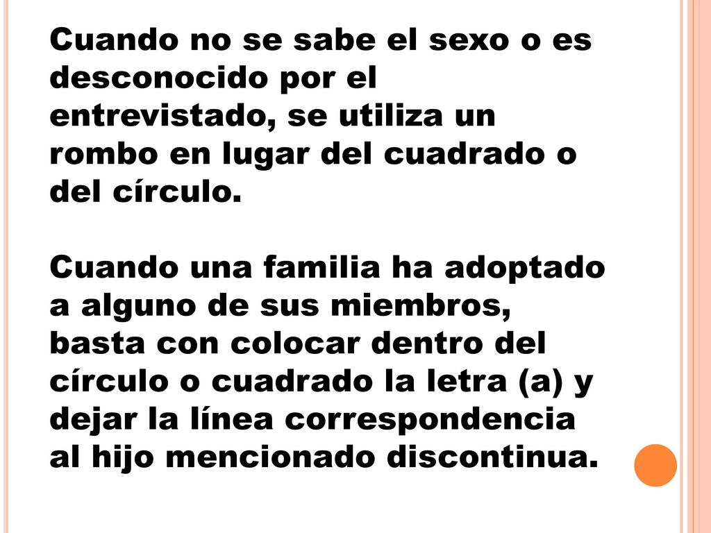 Cuando no se sabe el sexo o es desconocido por el entrevistado, se utiliza un rombo en lugar del cuadrado o del círculo.