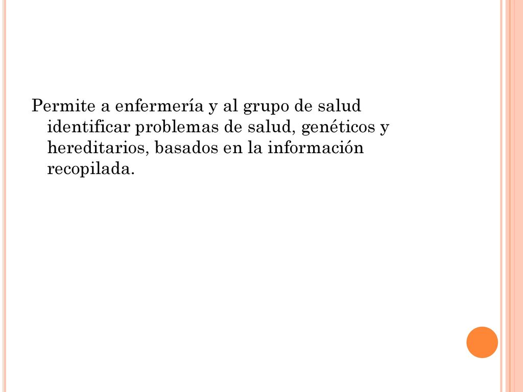 Permite a enfermería y al grupo de salud identificar problemas de salud, genéticos y hereditarios, basados en la información recopilada.