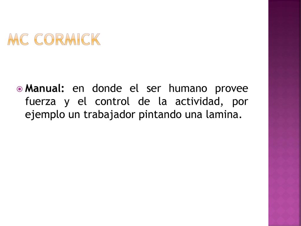 Mc cormick Manual: en donde el ser humano provee fuerza y el control de la actividad, por ejemplo un trabajador pintando una lamina.