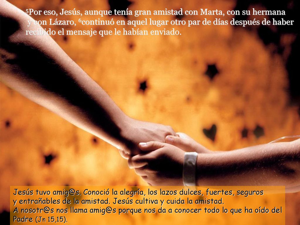 5Por eso, Jesús, aunque tenía gran amistad con Marta, con su hermana y con Lázaro, 6continuó en aquel lugar otro par de días después de haber recibido el mensaje que le habían enviado.