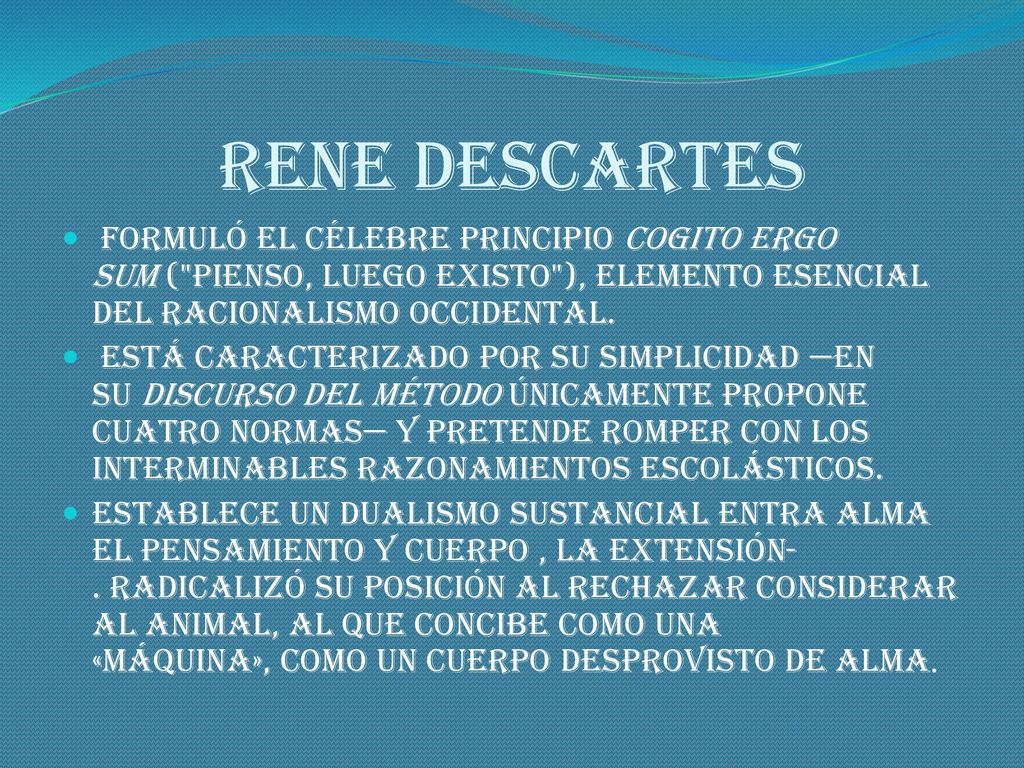 RENE DESCARTES formuló el célebre principio cogito ergo sum ( pienso, luego existo ), elemento esencial del racionalismo occidental.