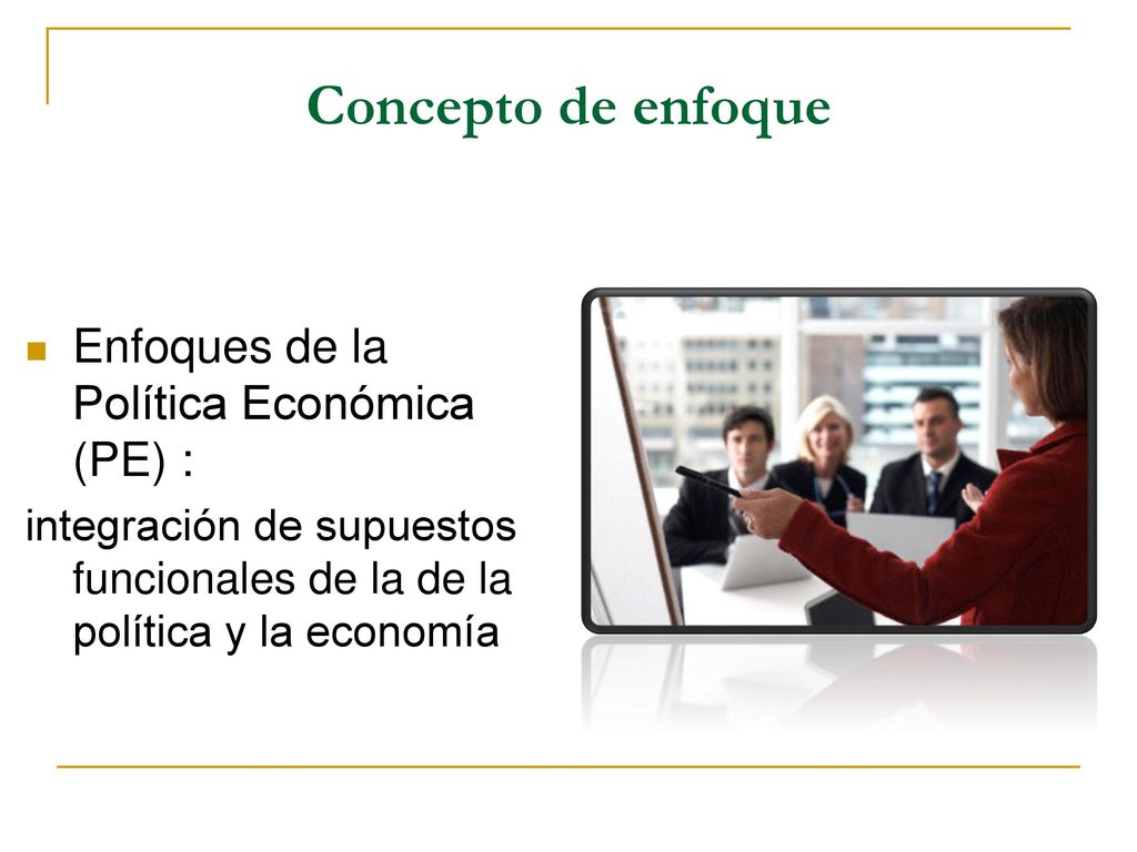 Concepto de enfoque Enfoques de la Política Económica (PE) :