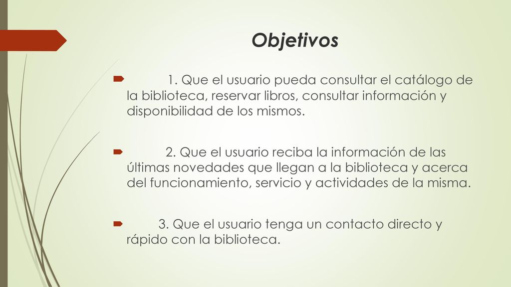 Objetivos 1. Que el usuario pueda consultar el catálogo de la biblioteca, reservar libros, consultar información y disponibilidad de los mismos.