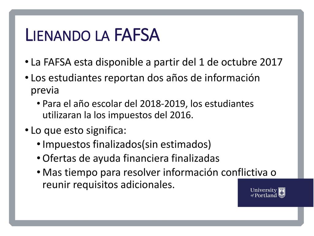Lienando la FAFSA La FAFSA esta disponible a partir del 1 de octubre Los estudiantes reportan dos años de información previa.