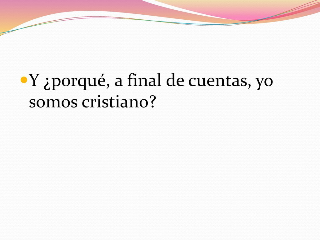 Y ¿porqué, a final de cuentas, yo somos cristiano