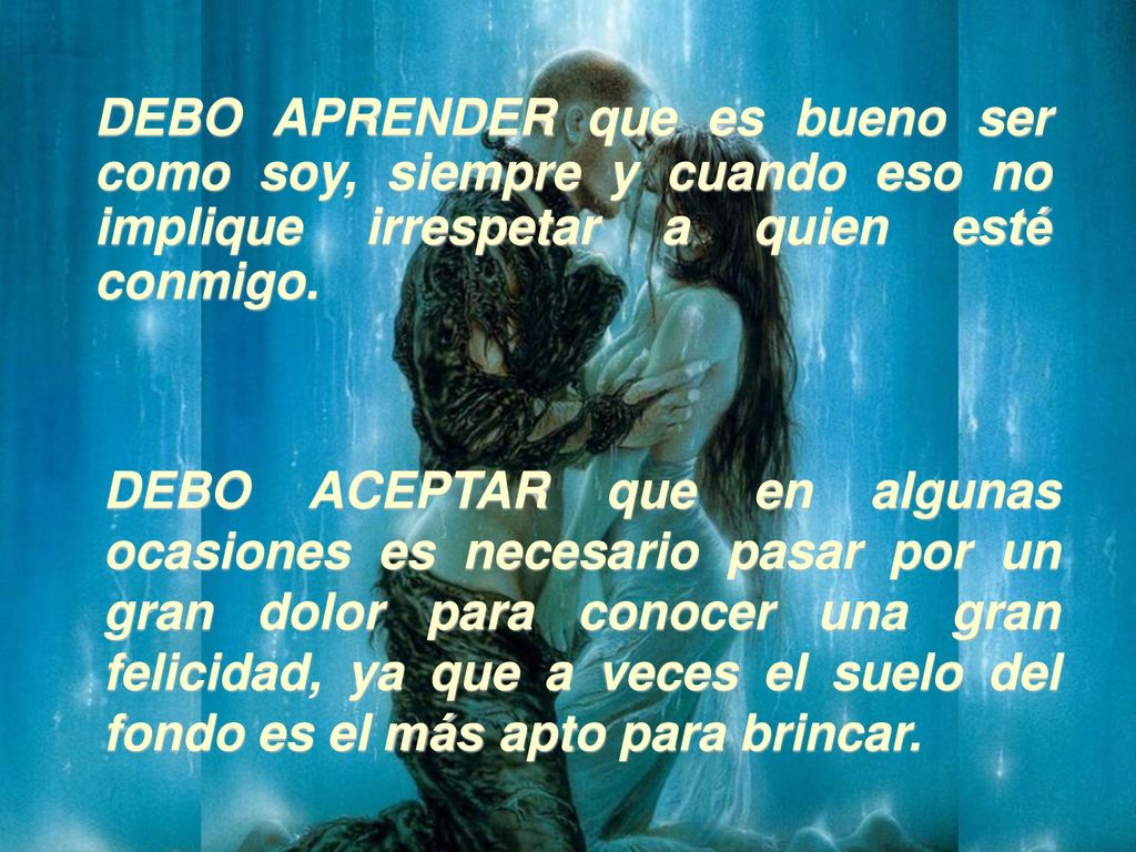 DEBO APRENDER que es bueno ser como soy, siempre y cuando eso no implique irrespetar a quien esté conmigo.
