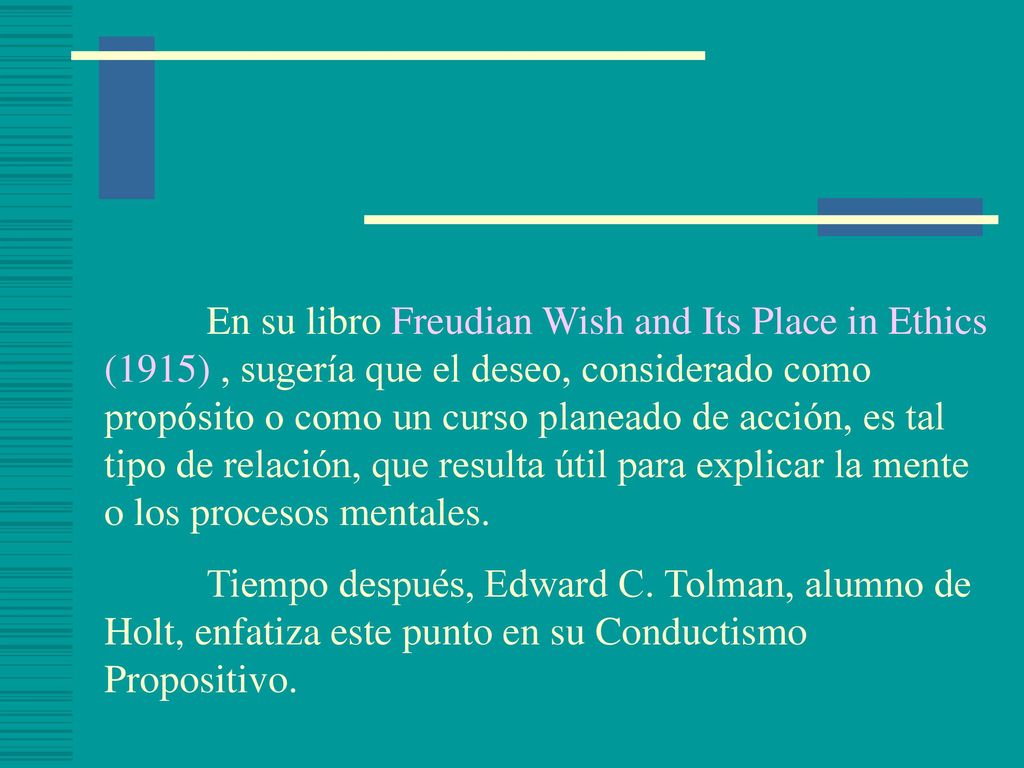 En su libro Freudian Wish and Its Place in Ethics (1915) , sugería que el deseo, considerado como propósito o como un curso planeado de acción, es tal tipo de relación, que resulta útil para explicar la mente o los procesos mentales.