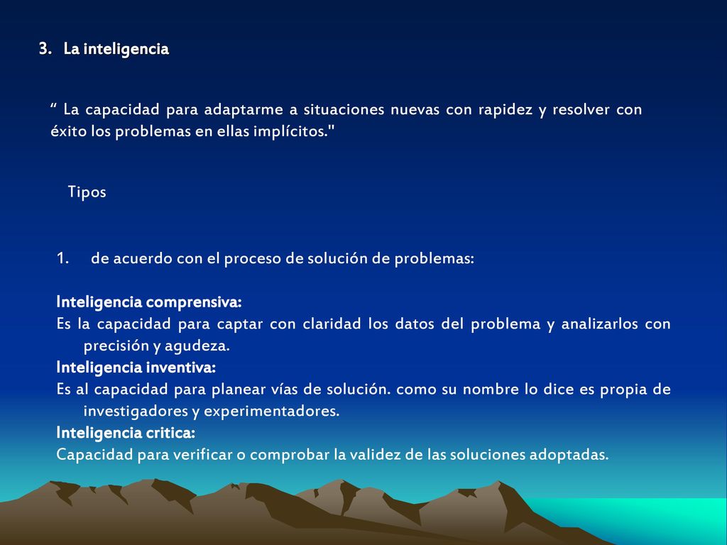 3. La inteligencia La capacidad para adaptarme a situaciones nuevas con rapidez y resolver con éxito los problemas en ellas implícitos.
