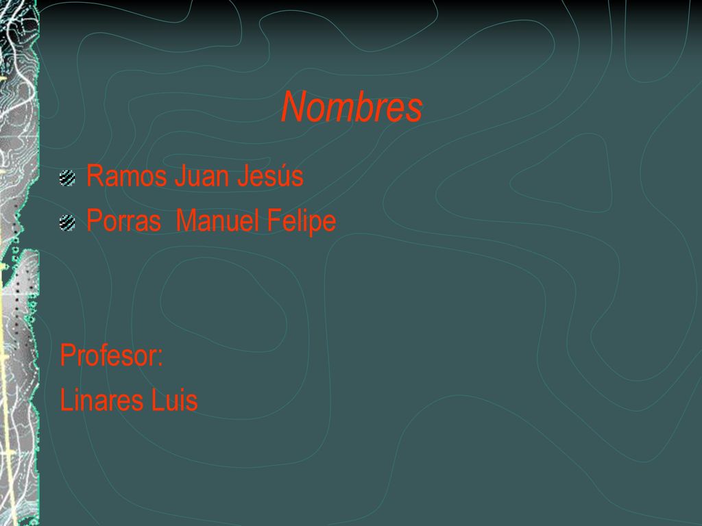 Nombres Ramos Juan Jesús Porras Manuel Felipe Profesor: Linares Luis