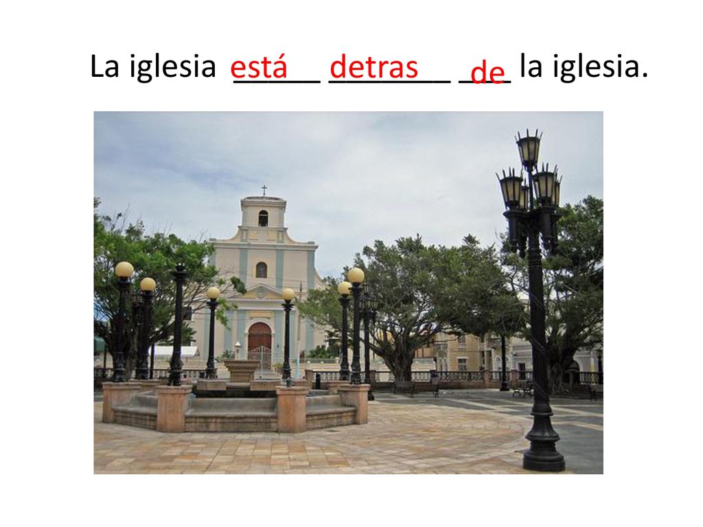 La iglesia _____ _______ ___ la iglesia.