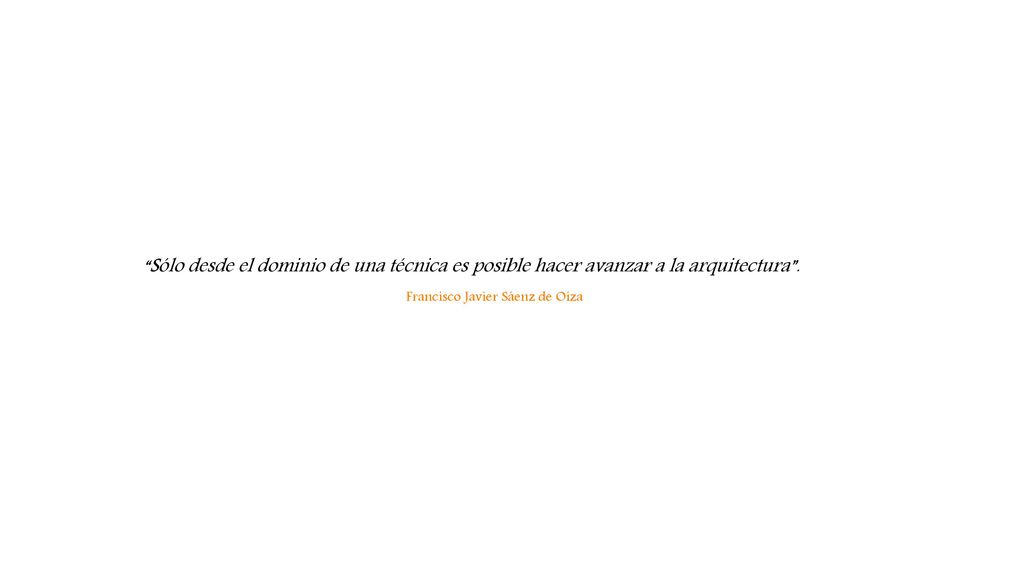 Sólo desde el dominio de una técnica es posible hacer avanzar a la arquitectura .