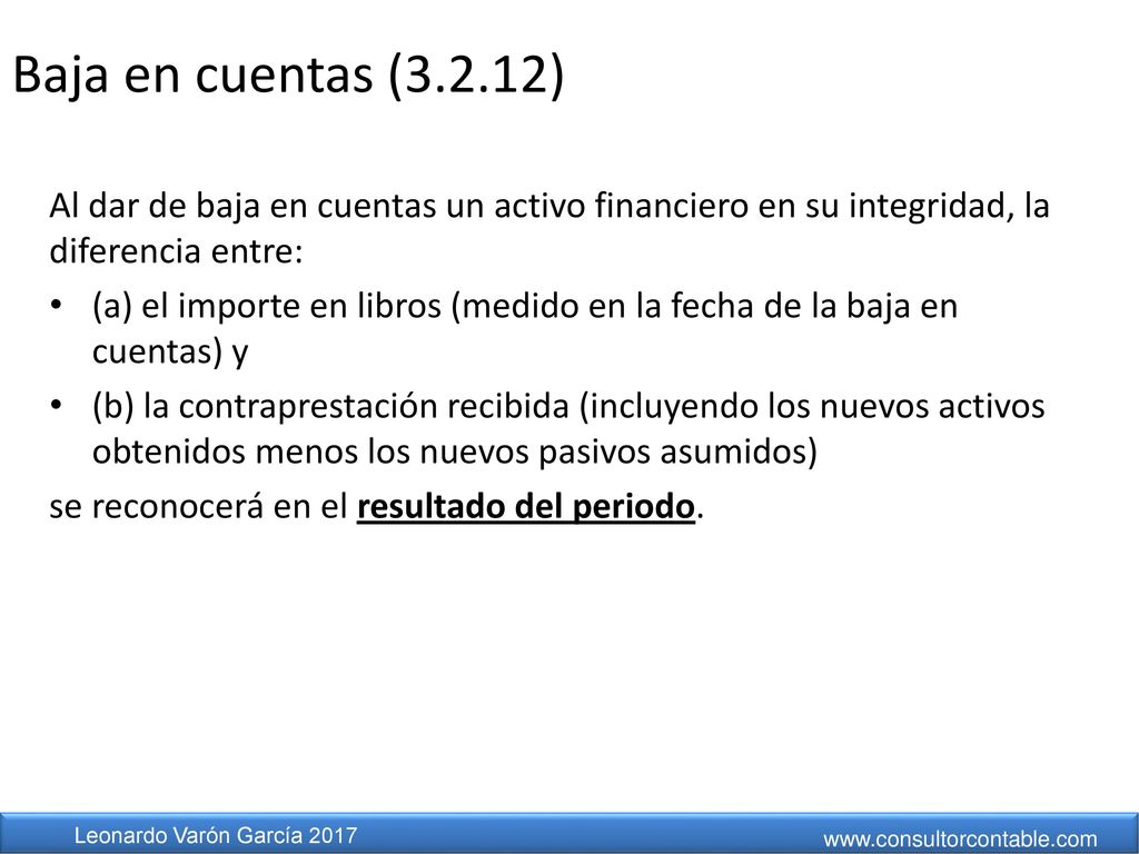 Baja en cuentas (3.2.12) Al dar de baja en cuentas un activo financiero en su integridad, la diferencia entre: