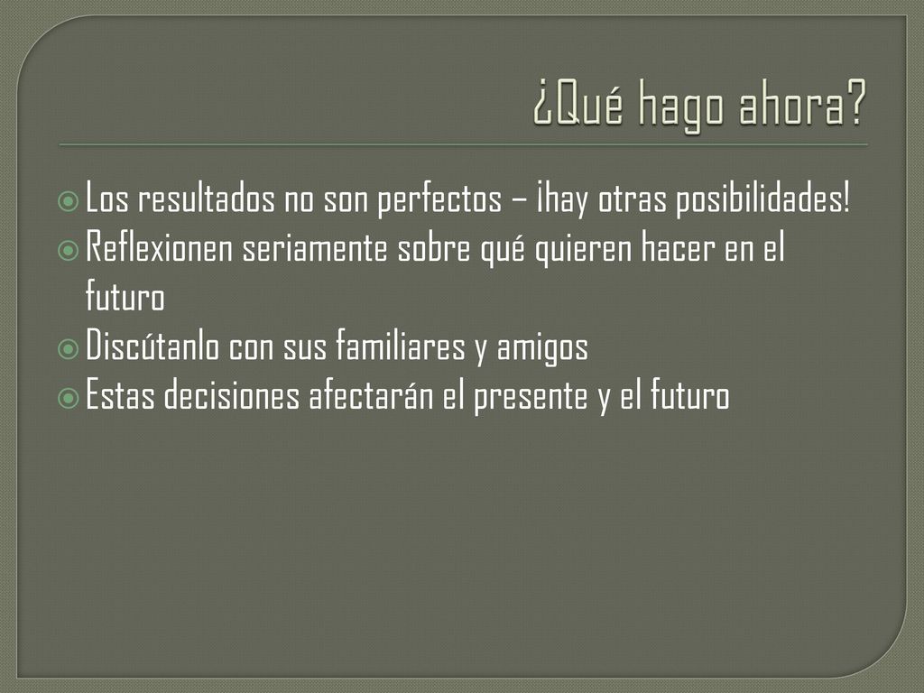 ¿Qué hago ahora Los resultados no son perfectos – ¡hay otras posibilidades! Reflexionen seriamente sobre qué quieren hacer en el futuro.