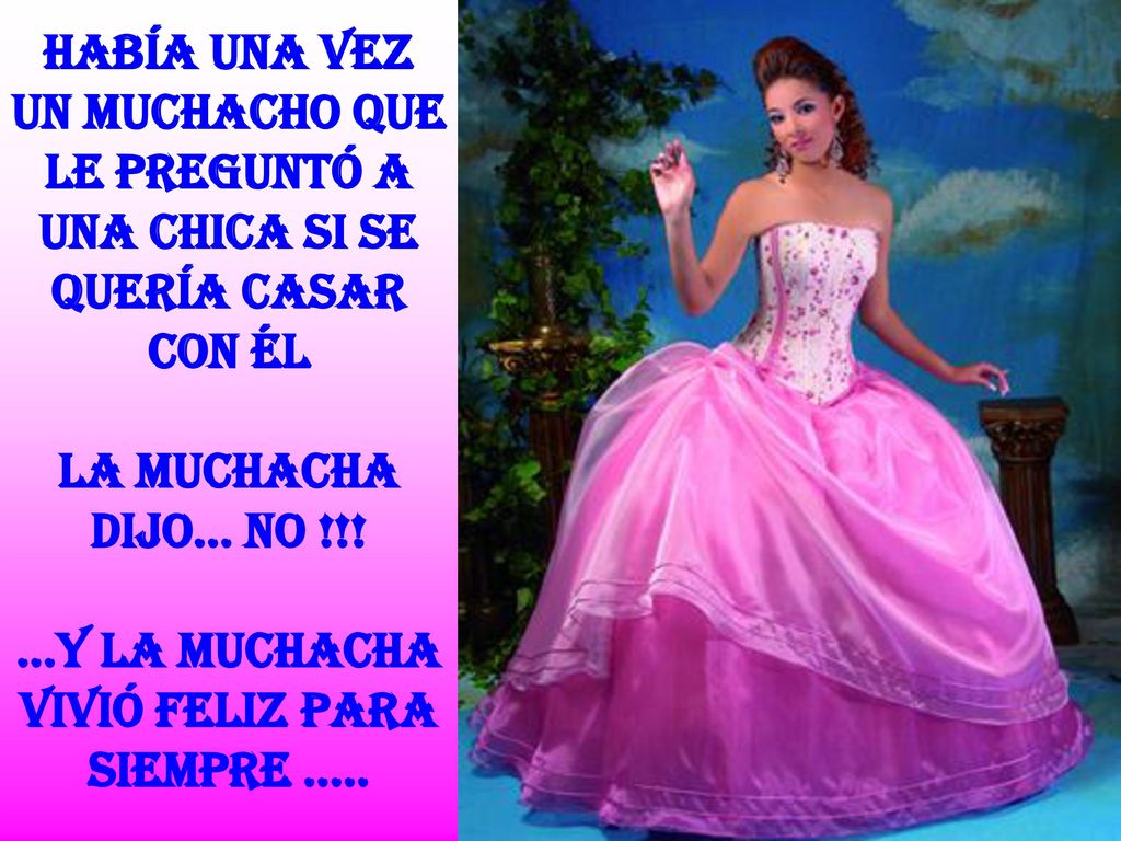 Había una vez un muchacho que le preguntó a una chica si se quería casar con él La muchacha dijo...