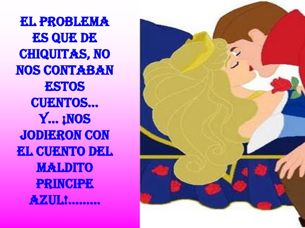 El problema es que de chiquitas, NO nos contaban estos cuentos. Y