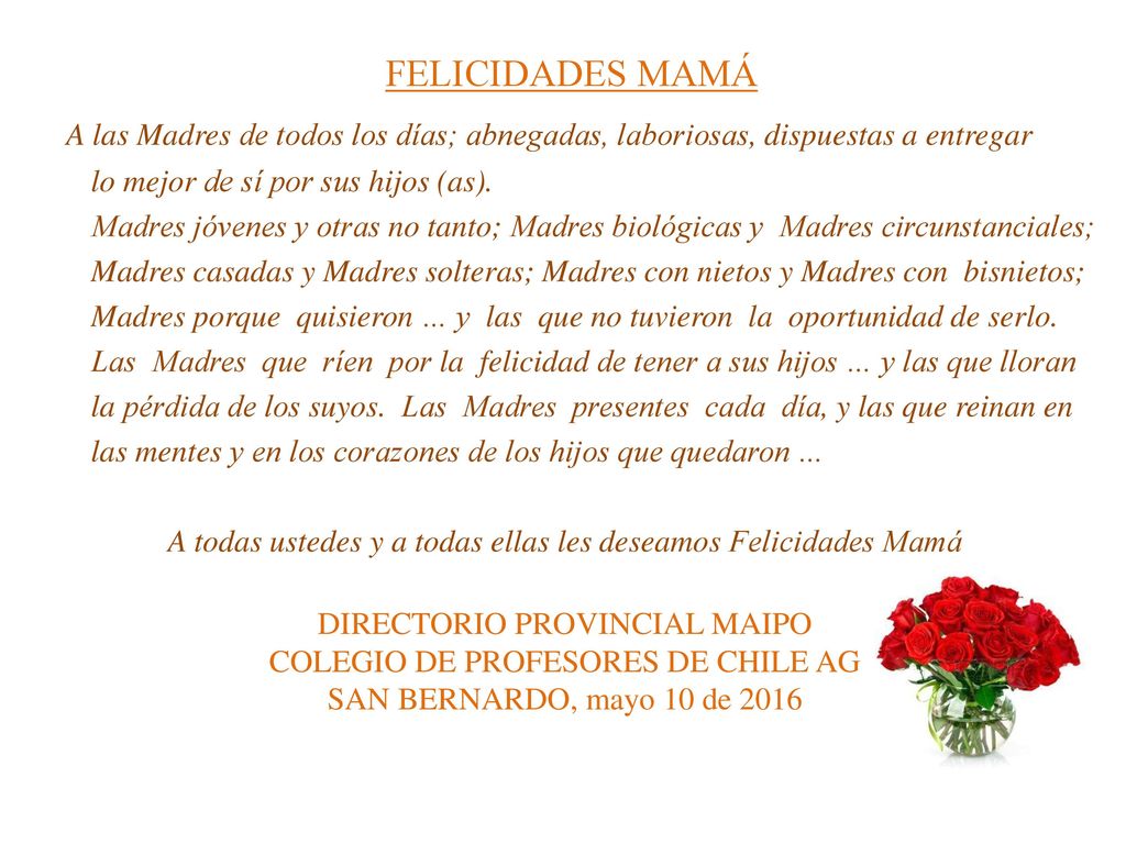 FELICIDADES MAMÁ A las Madres de todos los días; abnegadas, laboriosas, dispuestas a entregar. lo mejor de sí por sus hijos (as).