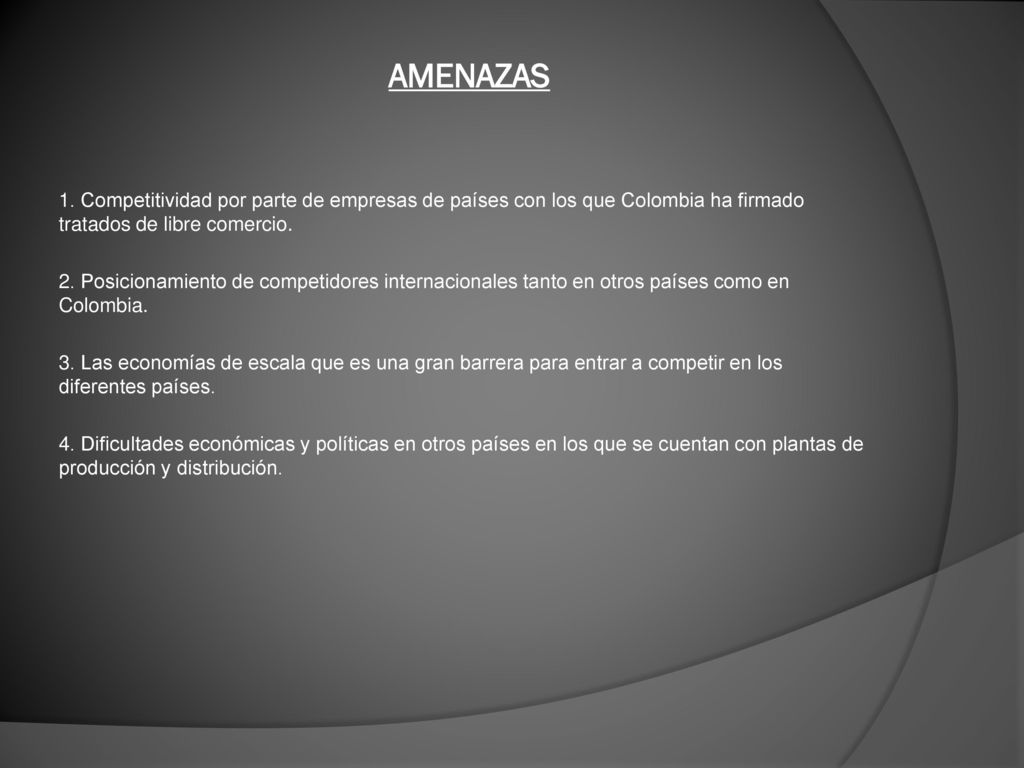 AMENAZAS 1. Competitividad por parte de empresas de países con los que Colombia ha firmado tratados de libre comercio.