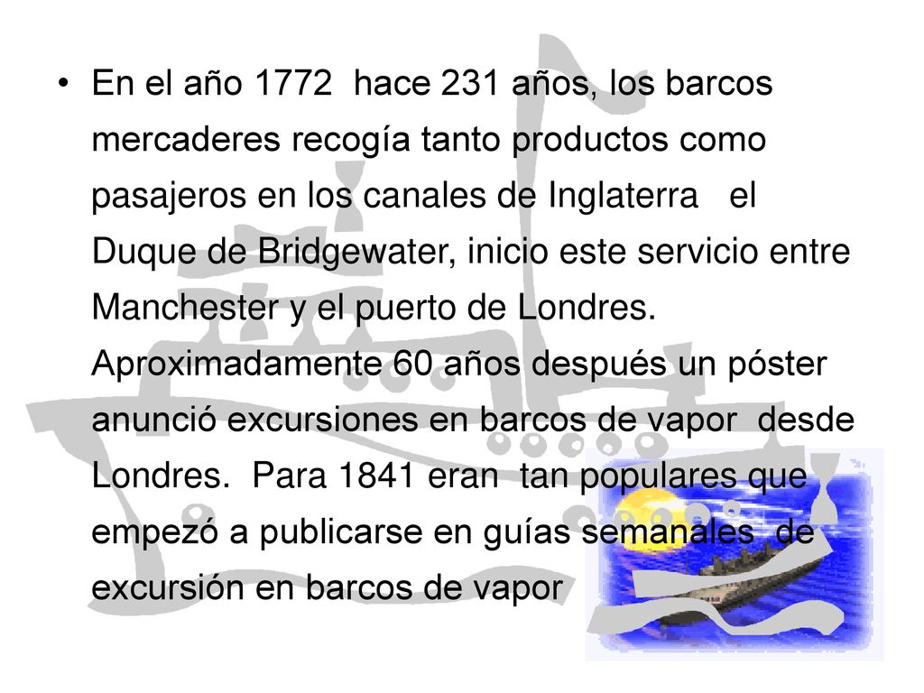 En el año 1772 hace 231 años, los barcos mercaderes recogía tanto productos como pasajeros en los canales de Inglaterra el Duque de Bridgewater, inicio este servicio entre Manchester y el puerto de Londres.