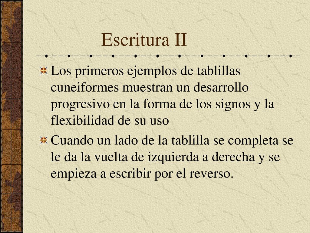 Escritura II Los primeros ejemplos de tablillas cuneiformes muestran un desarrollo progresivo en la forma de los signos y la flexibilidad de su uso.