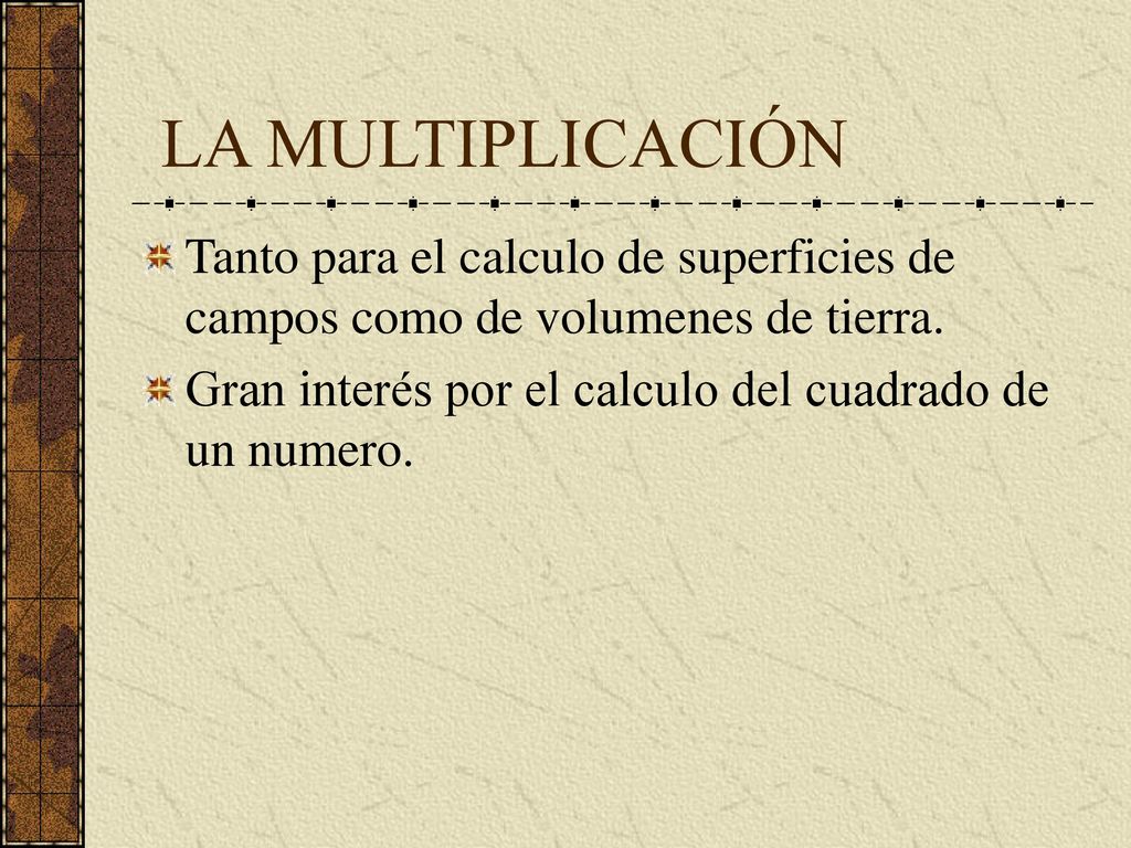LA MULTIPLICACIÓN Tanto para el calculo de superficies de campos como de volumenes de tierra.