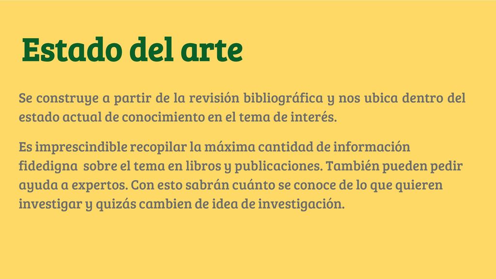 Estado del arte Se construye a partir de la revisión bibliográfica y nos ubica dentro del estado actual de conocimiento en el tema de interés.