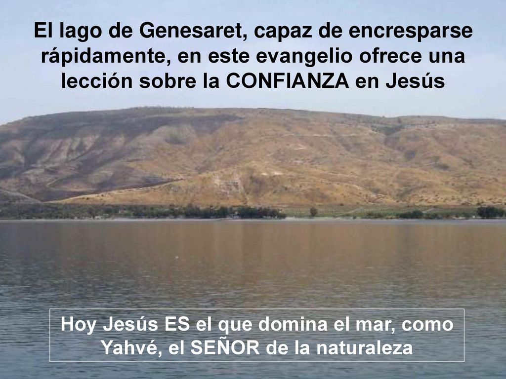 El lago de Genesaret, capaz de encresparse rápidamente, en este evangelio ofrece una lección sobre la CONFIANZA en Jesús