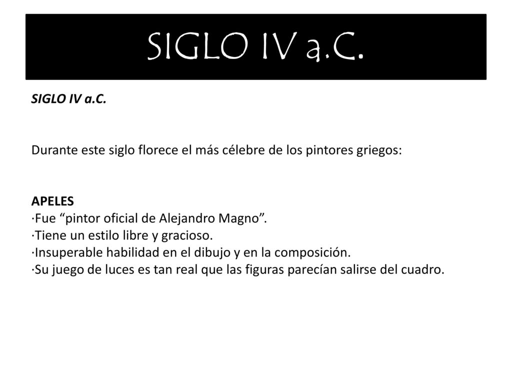SIGLO IV a.C. SIGLO IV a.C. Durante este siglo florece el más célebre de los pintores griegos: APELES ·Fue pintor oficial de Alejandro Magno .
