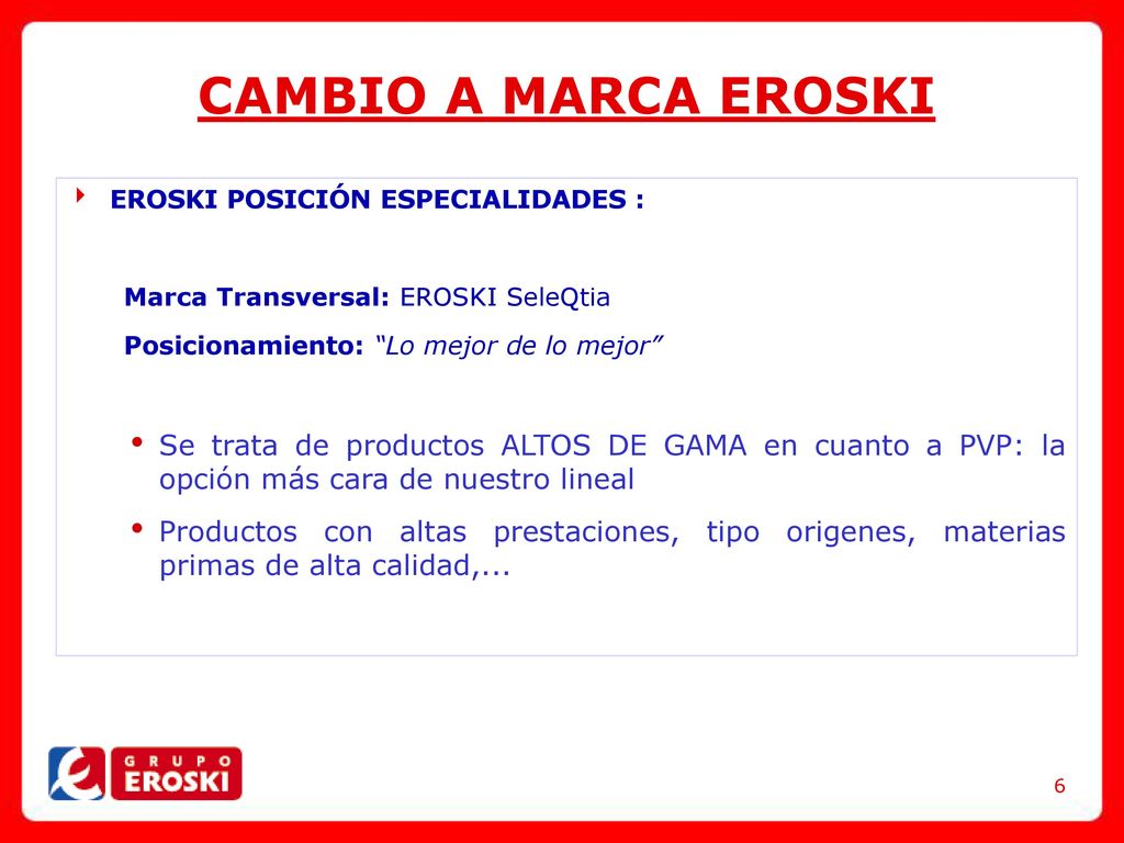 CAMBIO A MARCA EROSKI EROSKI POSICIÓN ESPECIALIDADES : Marca Transversal: EROSKI SeleQtia. Posicionamiento: Lo mejor de lo mejor