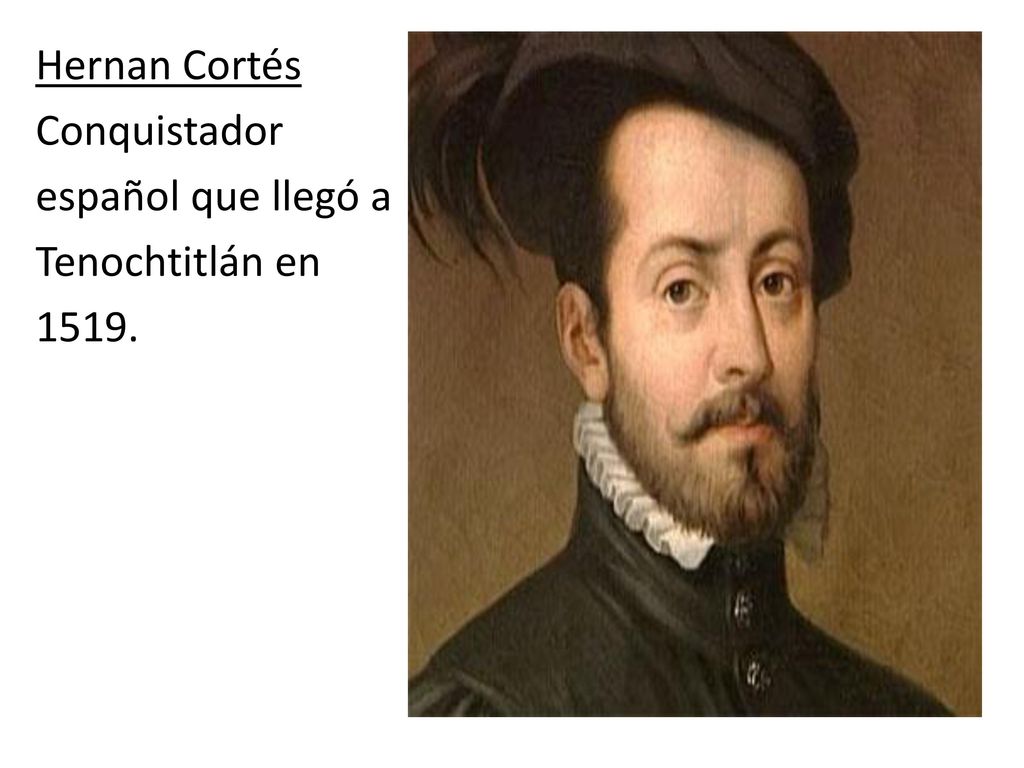 Hernan Cortés Conquistador español que llegó a Tenochtitlán en