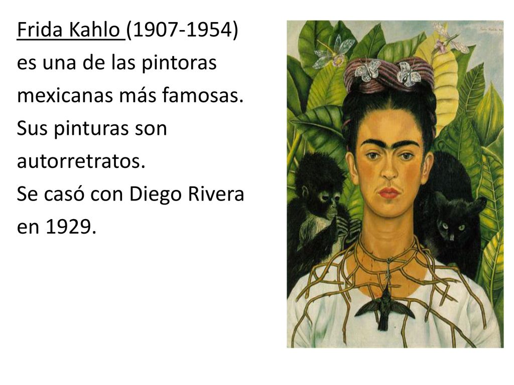 Frida Kahlo ( ) es una de las pintoras mexicanas más famosas