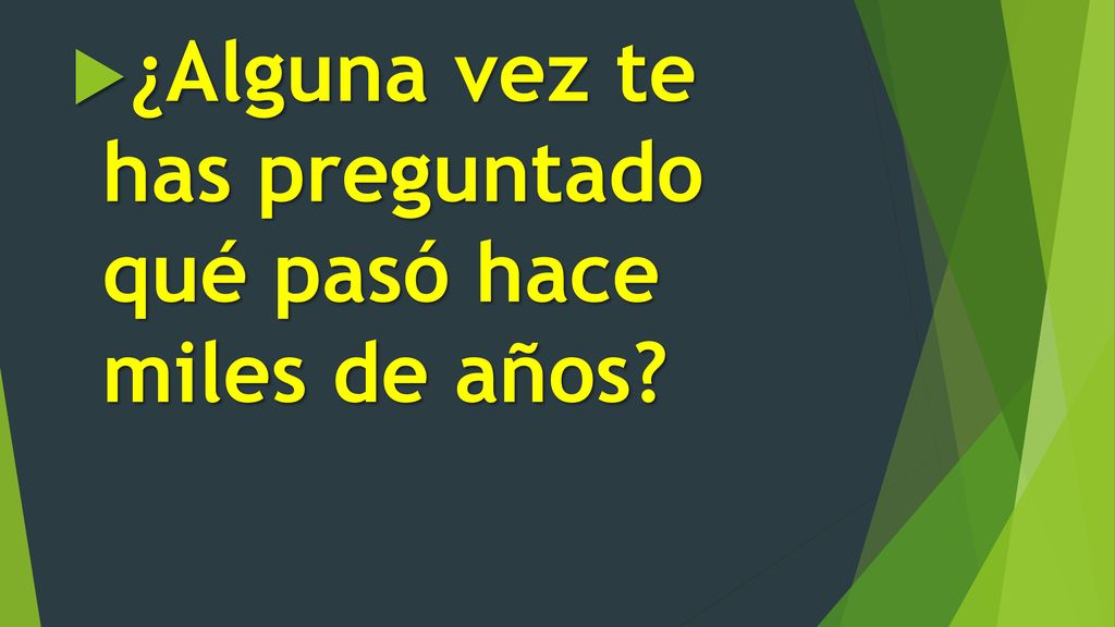 ¿Alguna vez te has preguntado qué pasó hace miles de años