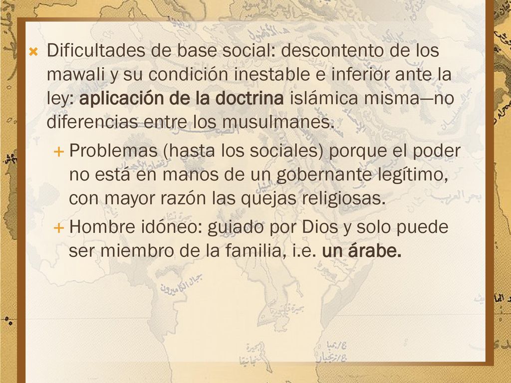Dificultades de base social: descontento de los mawali y su condición inestable e inferior ante la ley: aplicación de la doctrina islámica misma—no diferencias entre los musulmanes.