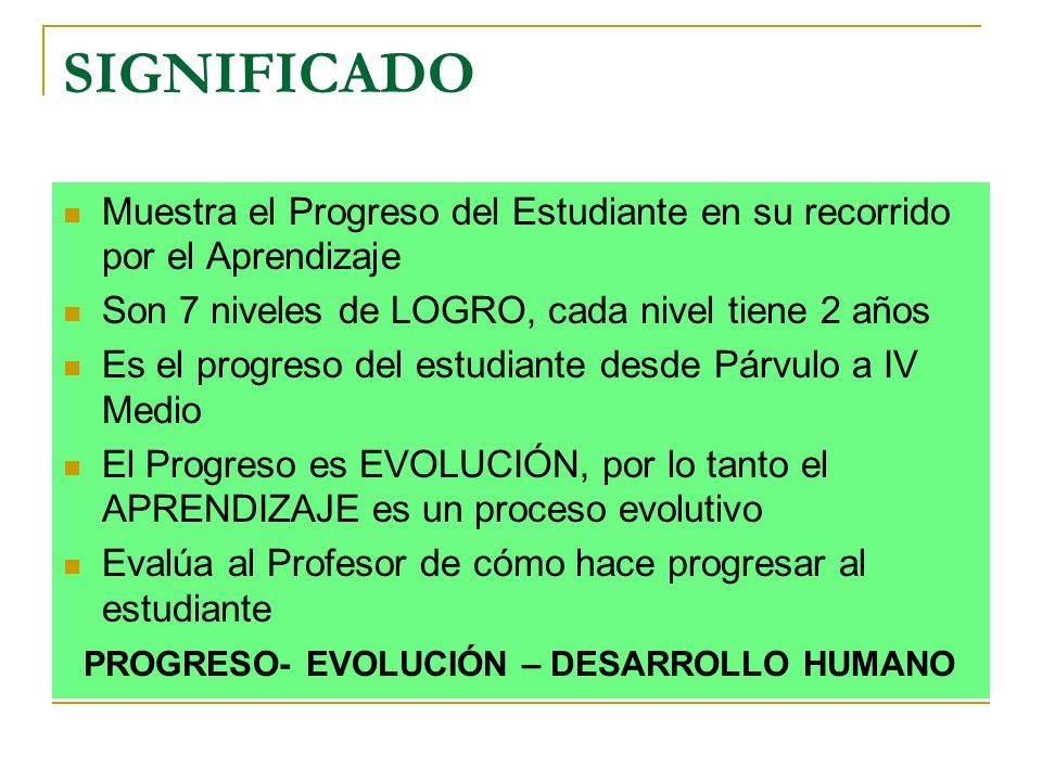 SIGNIFICADO Muestra el Progreso del Estudiante en su recorrido por el Aprendizaje. Son 7 niveles de LOGRO, cada nivel tiene 2 años.