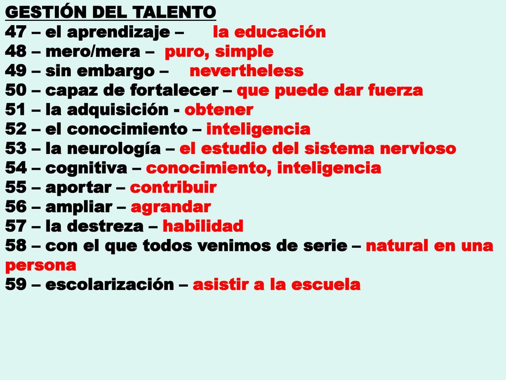 GESTIÓN DEL TALENTO 47 – el aprendizaje – la educación. 48 – mero/mera – puro, simple. 49 – sin embargo – nevertheless.