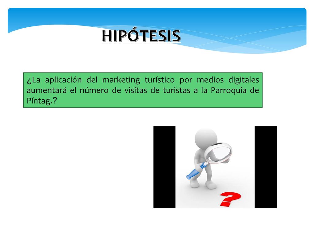 HIPÓTESIS ¿La aplicación del marketing turístico por medios digitales aumentará el número de visitas de turistas a la Parroquia de Píntag.