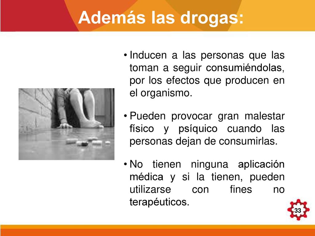 Además las drogas: Inducen a las personas que las toman a seguir consumiéndolas, por los efectos que producen en el organismo.