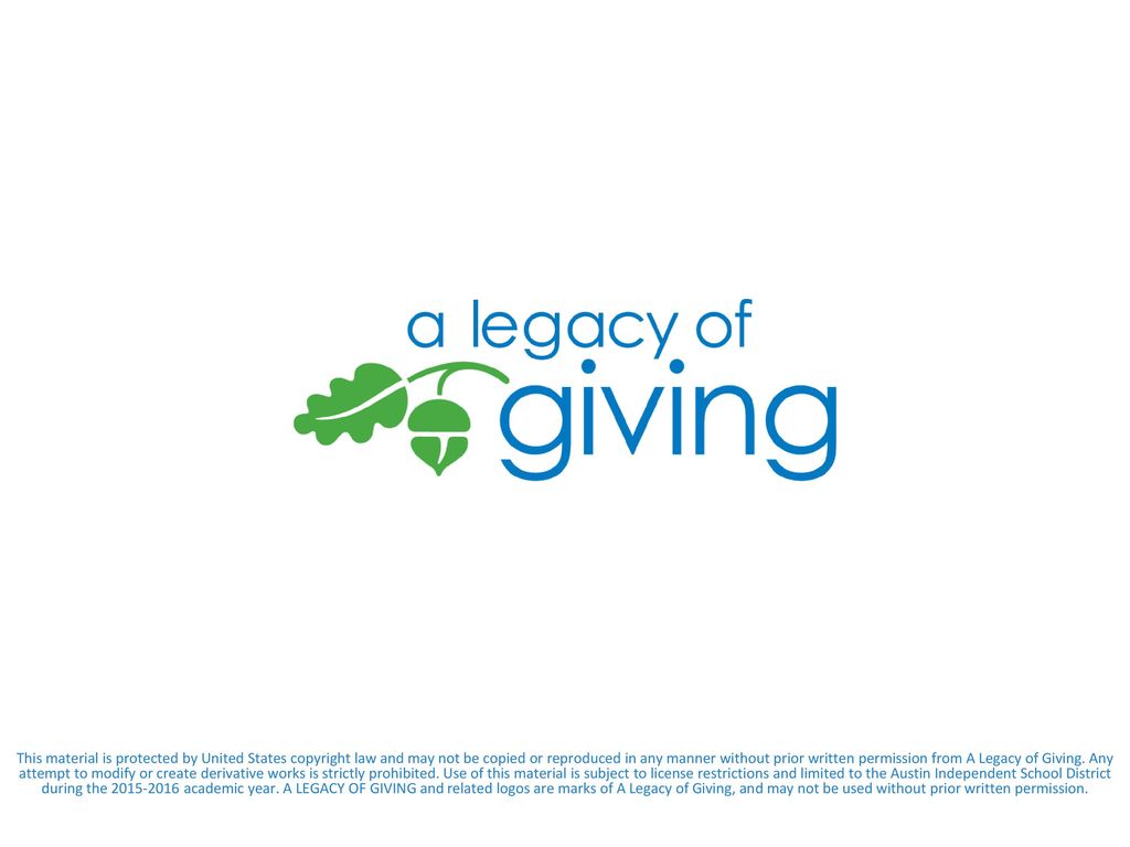 This material is protected by United States copyright law and may not be copied or reproduced in any manner without prior written permission from A Legacy of Giving.