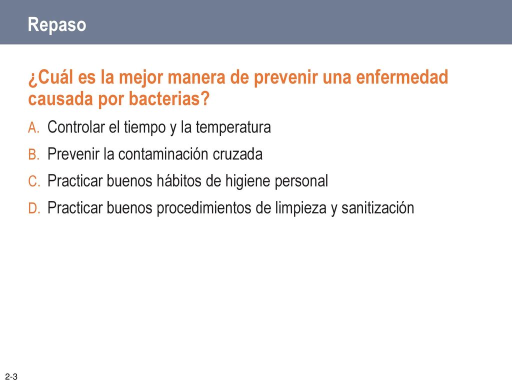 Repaso ¿Cuál es la mejor manera de prevenir una enfermedad causada por bacterias Controlar el tiempo y la temperatura.