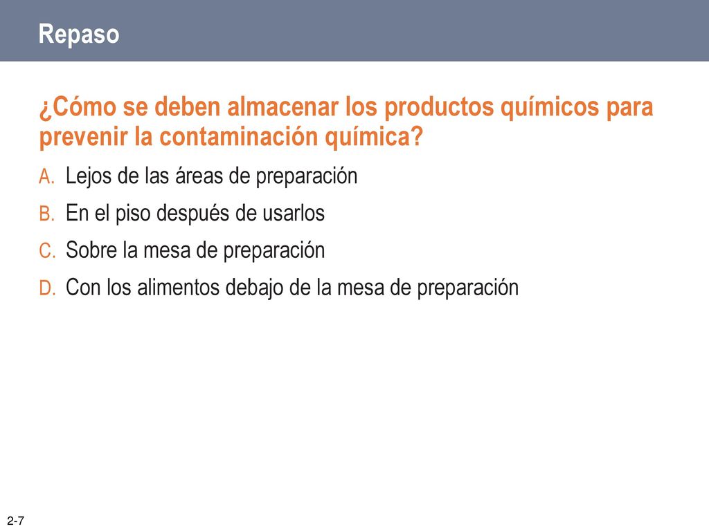 Repaso ¿Cómo se deben almacenar los productos químicos para prevenir la contaminación química Lejos de las áreas de preparación.