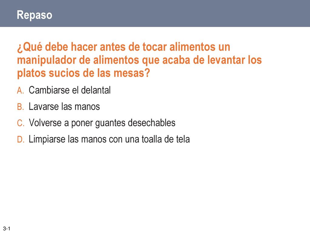 Repaso ¿Qué debe hacer antes de tocar alimentos un manipulador de alimentos que acaba de levantar los platos sucios de las mesas