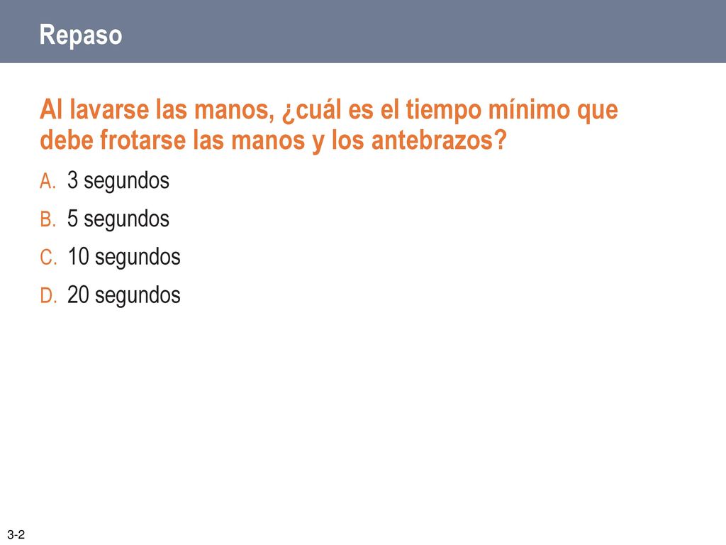 Repaso Al lavarse las manos, ¿cuál es el tiempo mínimo que debe frotarse las manos y los antebrazos